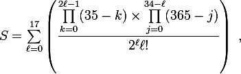 \large S=\sum_{\ell=0}^{17}\left(\dfrac{\prod_{k=0}^{2\ell-1}(35-k )\times\prod_{j=0}^{34-\ell}(365-j )}{2^\ell\ell!}\right)\;,
